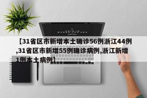 【31省区市新增本土确诊56例浙江44例,31省区市新增55例确诊病例,浙江新增1例本土病例】