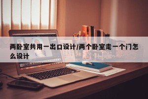 两卧室共用一出口设计/两个卧室走一个门怎么设计