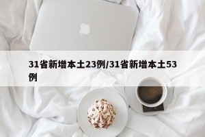 31省新增本土23例/31省新增本土53例