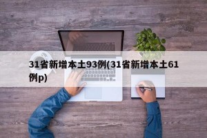 31省新增本土93例(31省新增本土61例p)