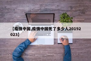 【疫情中国,疫情中国死了多少人20192023】