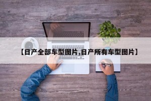 【日产全部车型图片,日产所有车型图片】
