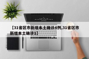 【31省区市新增本土确诊4例,31省区市新增本土确诊1】