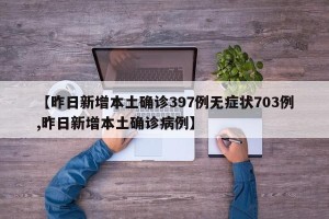【昨日新增本土确诊397例无症状703例,昨日新增本土确诊病例】