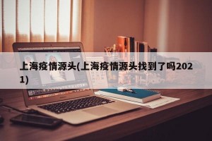 上海疫情源头(上海疫情源头找到了吗2021)