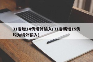 31省增14例境外输入(31省新增15例均为境外输入)
