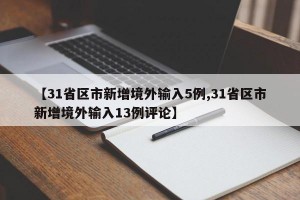 【31省区市新增境外输入5例,31省区市新增境外输入13例评论】