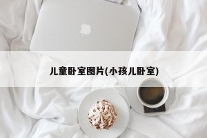 儿童卧室图片(小孩儿卧室)
