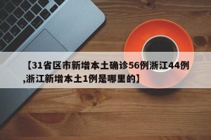 【31省区市新增本土确诊56例浙江44例,浙江新增本土1例是哪里的】