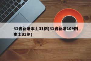 31省新增本土31例(31省新增109例本土93例)