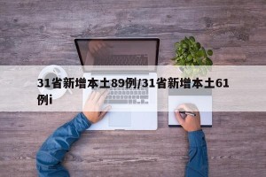 31省新增本土89例/31省新增本土61例i