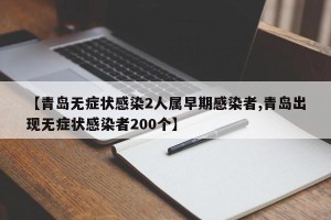 【青岛无症状感染2人属早期感染者,青岛出现无症状感染者200个】