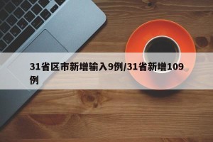 31省区市新增输入9例/31省新增109例