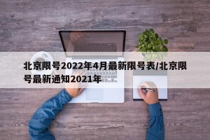 北京限号2022年4月最新限号表/北京限号最新通知2021年