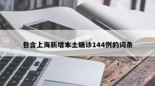 包含上海新增本土确诊144例的词条
