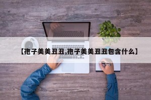 【孢子美美丑丑,孢子美美丑丑包含什么】