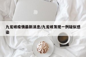 九龙坡疫情最新消息/九龙坡发现一例疑似感染
