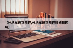 【外地车进京限行,外地车进京限行时间和区域】