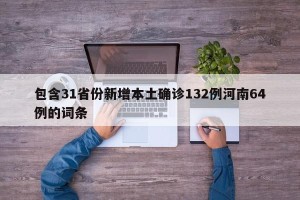 包含31省份新增本土确诊132例河南64例的词条