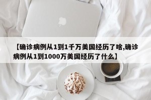【确诊病例从1到1千万美国经历了啥,确诊病例从1到1000万美国经历了什么】