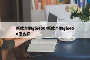 新款奔驰gle450/新款奔驰gle450怎么样