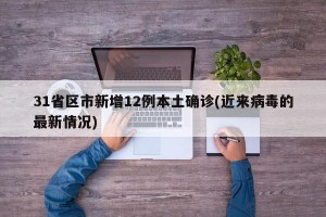 31省区市新增12例本土确诊(近来病毒的最新情况)