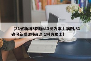 【31省新增3例确诊1例为本土病例,31省份新增3例确诊 1例为本土】