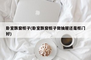 卧室飘窗柜子(卧室飘窗柜子做抽屉还是柜门好)