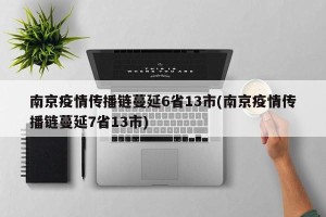 南京疫情传播链蔓延6省13市(南京疫情传播链蔓延7省13市)