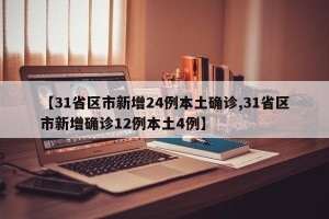 【31省区市新增24例本土确诊,31省区市新增确诊12例本土4例】