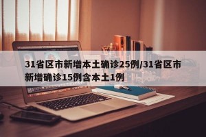 31省区市新增本土确诊25例/31省区市新增确诊15例含本土1例