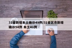 31省新增本土确诊49例/31省区市新增确诊54例 本土41例