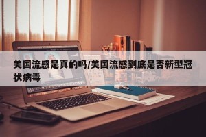 美国流感是真的吗/美国流感到底是否新型冠状病毒