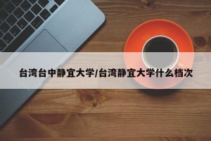 台湾台中静宜大学/台湾静宜大学什么档次