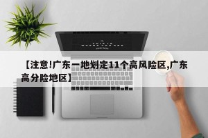 【注意!广东一地划定11个高风险区,广东高分险地区】