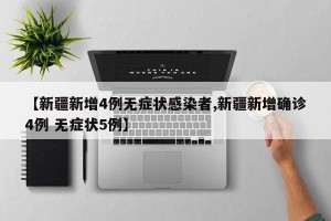 【新疆新增4例无症状感染者,新疆新增确诊4例 无症状5例】