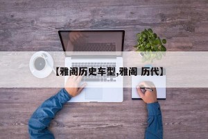【雅阁历史车型,雅阁 历代】