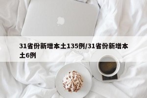 31省份新增本土135例/31省份新增本土6例