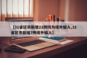 【31省区市新增22例均为境外输入,31省区市新增7例境外输入】