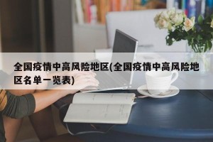 全国疫情中高风险地区(全国疫情中高风险地区名单一览表)