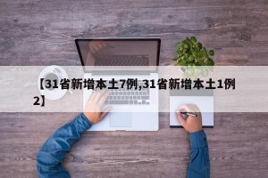 【31省新增本土7例,31省新增本土1例2】