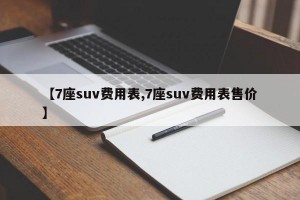 【7座suv费用表,7座suv费用表售价】