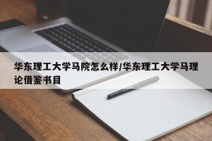 华东理工大学马院怎么样/华东理工大学马理论借鉴书目