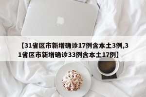【31省区市新增确诊17例含本土3例,31省区市新增确诊33例含本土17例】