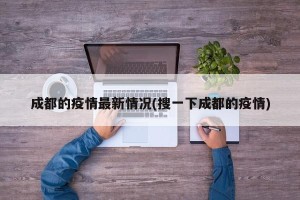 成都的疫情最新情况(搜一下成都的疫情)