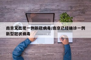 南京又出现一例新冠病毒/南京已经确诊一例新型冠状病毒