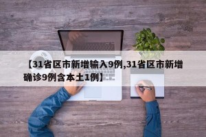 【31省区市新增输入9例,31省区市新增确诊9例含本土1例】