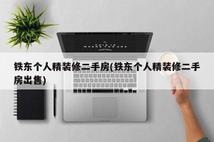 铁东个人精装修二手房(铁东个人精装修二手房出售)