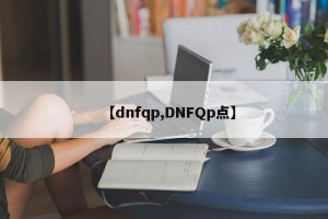 【dnfqp,DNFQp点】