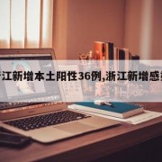 【浙江新增本土阳性36例,浙江新增感染病例】